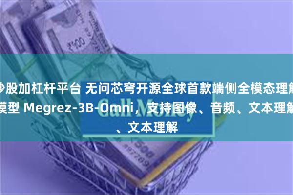 炒股加杠杆平台 无问芯穹开源全球首款端侧全模态理解模型 Megrez-3B-Omni，支持图像、音频、文本理解