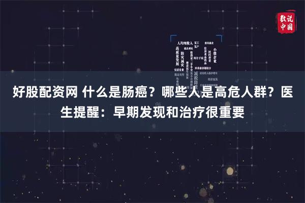 好股配资网 什么是肠癌？哪些人是高危人群？医生提醒：早期发现和治疗很重要