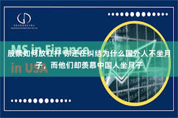 股票如何放杠杆 你还在纠结为什么国外人不坐月子，而他们却羡慕中国人坐月子